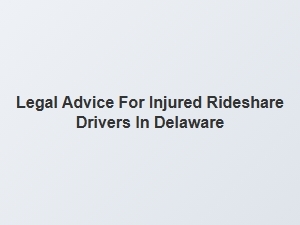 Legal Advice for Injured Rideshare Drivers in Delaware Traffic Laws