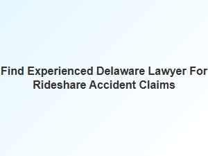 Finding an Experienced Delaware Lawyer for Rideshare Accident Claims