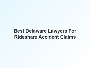 Finding Top Delaware Lawyers for Rideshare Accident Claims