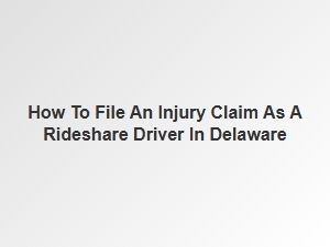 How to File an Injury Claim as a Rideshare Driver in Delaware