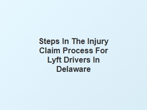 Navigating the Injury Claim Process for Lyft Drivers in Delaware