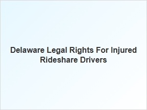 Understanding Legal Rights for Injured Rideshare Drivers in Delaware