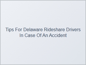 Essential Advice for Delaware Rideshare Drivers After an Accident